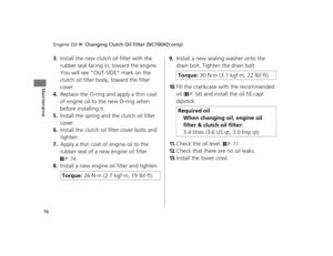 Page 79Engine Oil u Changing Clutch Oil Filter (NC700XD only)
76
Maintenance
3.Install the new clutch oil filter with the 
rubber seal facing in, toward the engine. 
You will see “OUT-SIDE” mark on the 
clutch oil filter body,  toward the filter 
cover.
4.Replace the O-ring and apply a thin coat 
of engine oil to the new O-ring when 
before installing it.
5.Install the spring and the clutch oil filter 
cover.
6.Install the clutch oil filter cover bolts and 
tighten.
7.Apply a thin coat of engine oil to the...