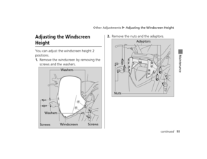 Page 96Other Adjustments u Adjusting the Windscreen Height
93continued
Maintenance
Adjusting the Windscreen 
Height
You can adjust the windscreen height 2 
positions.
1.Remove the windscreen by removing the 
screws and the washers.
2.Remove the nuts and the adaptors.
Washers
Washers
Screws Screws
Windscreen
Nuts Adaptors
12 NC700X Revision-42MGS6010.book  93 ページ  ２０１１年１２月１３日　火曜日　午後４時１４分  