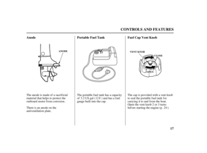 Page 1917 Fuel Cap Vent Knob Portable Fuel Tank Anode
CONTROLS AND FEATURES
VENT KNOB
OOPPEENNCLOSE ANODE
The cap is provided with a vent knob
to seal the portable fuel tank for
carrying it to and from the boat.
Open the vent knob 2 or 3 turns
before starting the engine (p. ). The portable f uel tank has a capacity
of US gal ( ) and has a fuel
gauge built into the cap. The anode is made of a sacrificial
material that helps to protect the
outboard motor from corrosion.
There is an anode on the
antiventilation...