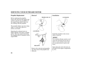 Page 5452 Propeller Replacement
SERVICING YOUR OUTBOARD MOTOR
COTTER PINPROPELLER CAP
SHEAR PINCOTTER PIN
Removal Installation
Use a genuine Honda stainless steel
cotter pin and bend the pin ends as
shown. A non-stainless steel cotter
pin can deteriorate if used in salt
water. Before replacing the propeller,
remove the clip from the engine stop
switch to prevent any possibility of
the engine being started while you
are working with the propeller.
The propeller blades may have sharp
edges, so wear heavy gloves...