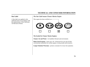 Page 7573 Star Label
The Symbol for Cleaner Marine Engines:
Cleaner Air and Water -
Better Fuel Economy -
Longer Emission Warranty -
TECHNICAL AND CONSUMER INFORMATION
The Star Label means Cleaner Marine Engine
A Star label was applied to this
outboard motor in accordance with
the requirements of the California
Air Resources Board.
f or healthier lif estyle and environment.
burns up to 30 - 40 percent less gas and oil than
conventional carbureted two-stroke engines, saving money and resources.
protects consumer...