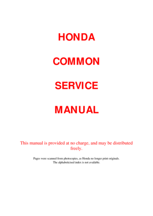 Page 1 
HONDA 
 
COMMON 
 
SERVICE 
 
MANUAL 
 
 
This manual is provided at no charge, and may be distributed 
freely. 
 
Pages were scanned from photocopies, as Honda no longer print originals. 
The alphabeticised index is not available.  