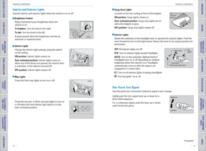 Page 2338    ||    39
       VEHICLE CONTROLS
VEHICLE CONTROLS
TABLE OF CONTENTS
INDEX
VISUAL INDEX
VOICE COMMAND 
INDEX
SAFETY 
INFORMATION
CUSTOMER
 INFORMATION
INSTRUMENT PANEL
SPECIFICATIONS
VEHICLE 
CONTROLS 
MAINTENANCE
AUDIO AND 
CONNECTIVITY
HANDLING THE  UNEXPECTED
BLUETOOTH® 
HANDSFREELINK®
DRIVING
HONDALINK®
NAVIGATION
Interior and Exterior Lights
Operate interior and exterior lights when the vehicle is on or off.
 Brightness Control
Adjust instrument panel brightness when the 
vehicle is on.
To...