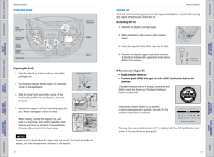 Page 66124    ||    125
       MAINTENANCE
MAINTENANCE
TABLE OF CONTENTS
INDEX
VISUAL INDEX
VOICE COMMAND 
INDEX
SAFETY 
INFORMATION
CUSTOMER
 INFORMATION
INSTRUMENT PANEL
SPECIFICATIONS
VEHICLE 
CONTROLS 
MAINTENANCE
AUDIO AND 
CONNECTIVITY
HANDLING THE  UNEXPECTED
BLUETOOTH® 
HANDSFREELINK®
DRIVING
HONDALINK®
NAVIGATION
Under the Hood
 Opening the Hood
1.  Park the vehicle on a level surface, and set the 
parking brake.
2.  Pull the hood release handle under the lower left 
corner of the dashboard.
3.  Slide...