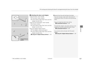 Page 128Continued127
uuLocking and Unlocking the Doors uLocking/Unlocking the Doors from the Outside
Controls
■Unlocking the doors and tailgate
Grab the driver’s door handle: u The driver’s door unlocks.
u Some exterior lights flash twice and the 
beeper sounds once.
Grab the front passenger’s door handle:
u All doors unlock.
u Some exterior lights flash twice and the 
beeper sounds once.
Press the tailgate release button: u The tailgate unlocks and opens
*.
u Some exterior lights flash twice and the 
beeper...