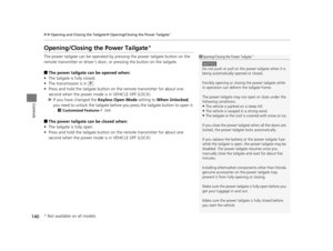 Page 141140
uuOpening and Closing the Tailgate uOpening/Closing the Power Tailgate*
Controls
Opening/Closing the Power Tailgate*
The power tailgate can be operated by  pressing the power tailgate button on the 
remote transmitter or driver's door, or pressing the button on the tailgate.
■The power tailgate can be opened when:
• The tailgate is fully closed.
• The transmission is in 
(P.
• Press and hold the tailgat e button on the remote transmitter for about one 
second when the power mode  is in VEHICLE...