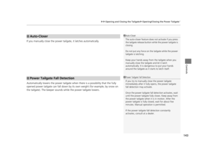 Page 144143
uuOpening and Closing the Tailgate uOpening/Closing the Power Tailgate*
Controls
If you manually close the power tailgate, it latches automatically.
Automatically lowers the power tailgate wh en there is a possibility that the fully 
opened power tailgate can fall down by its own weight (for example, by snow on 
the tailgate). The beeper sounds  while the power tailgate lowers.
■Auto-Closer
■Power Tailgate Fall Detection
1Auto-Closer
The auto-closer feature does not activate if you press 
the...