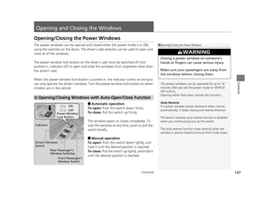 Page 148147Continued
Controls
Opening and Closing the Windows
Opening/Closing the Power Windows
The power windows can be opened and closed when the power mode is in ON, 
using the switches on the doors. The driver’s side switches can be used to open and 
close all of the windows.
The power window lock button on the driver’s side must be switched off (not 
pushed in, indicator off) to open and cl ose the windows from anywhere other than 
the driver’s seat.
When the power window lock button is pushed in, the...