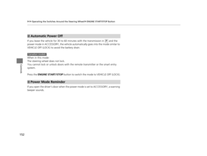 Page 153152
uuOperating the Switches Around the Steering Wheel uENGINE START/STOP Button
Controls
If you leave the vehicle for 30 to  60 minutes with the transmission in (P and the 
power mode in ACCESSORY, the vehicle automa tically goes into the mode similar to 
VEHICLE OFF (LOCK) to avoid the battery drain.
When in this mode:
The steering wheel does not lock.
You cannot lock or unlock doors with th e remote transmitter or the smart entry 
system.
Press the ENGINE START/STOP  button to switch the mode to...