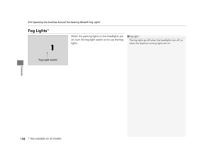 Page 159158
uuOperating the Switches Around the Steering Wheel uFog Lights*
Controls
Fog Lights*
When the parking lights or the headlights are 
on, turn the fog light switch on to use the fog 
lights.1Fog Lights*
The fog lights go off when th e headlights turn off, or 
when the daytime running lights are on.
Fog Light Switch
* Not available on all models
16 PILOT-31TG76000.book  158 ページ  ２０１６年１０月１９日　水曜日　午後５時４分 