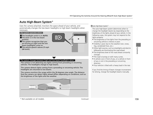 Page 160159
uuOperating the Switches Around the Steering Wheel uAuto High-Beam System*
Continued
Controls
Auto High-Beam System*
Uses the camera attached, monitors th e space ahead of your vehicle, and 
automatically changes the low beam head lights to high beam headlights when 
necessary.1 Auto High-Beam System*
The auto high-beam system determines when to 
change the headlight beams by responding to the 
brightness of the lights ahead  of your vehicle. In the 
following cases, the system  may not respond to...