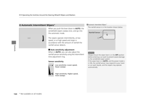 Page 165uuOperating the Switches Around the Steering Wheel uWipers and Washers
164
Controls
When you push the lever down to  AUTO, the 
windshield wipers sweep once, and go into 
the automatic mode.
The wipers operate intermittently, at low 
speed, or at high speed and stops in 
accordance with the am ount of rainfall the 
rainfall sensor detects.
■Auto sensitivity adjustment
When in  AUTO, you can also adjust the 
rainfall sensor sensitivity using the intermittent 
time adjustment ring.
Sensor sensitivity...