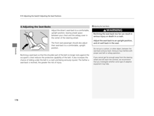 Page 179uuAdjusting the Seats uAdjusting the Seat Positions
178
Controls
Adjust the driver’s sea t-back to a comfortable, 
upright position, leaving ample space 
between your chest and  the airbag cover in 
the center of the steering wheel.
The front seat passenger should also adjust 
their seat-back to a  comfortable, upright 
position.
Reclining a seat-back so that the shoulder pa rt of the belt no longer rests against the 
occupant’s chest reduces the protective capa bility of the belt. It also increases the...
