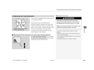 Page 180Continued179
uuAdjusting the Seats uAdjusting the Seat Positions
Controls
Your vehicle is equipped with head restraints 
in all seating positions.
Head restraints are most effective for 
protection against whiplash and other rear-
impact crash injuries when the center of the 
back of the occupant’s head rests against the 
center of the restraint. The tops of the 
occupant’s ears should be level with the 
center height of the restraint.
■Adjusting the front and second ro w outer head restraint positions*...