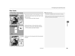 Page 184183
uuAdjusting the Seats uRear Seats
Continued
Controls
Rear Seats
Pressing the button on the seat-back, or seat 
cushion tilts the second row outer seat's seat-
back forward. 
u The whole seat slides forward. 
Pulling the lever on the seat side, and the 
second row outer seat’s seat back forward. u The whole seat slides forward.
Pulling up on the strap also tilts the seat-back 
forward.
■Third Row Seat Access1 Third Row Seat Access
The button is disabled wh en the vehicle is moving.
When you enter...