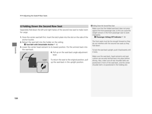 Page 185uuAdjusting the Seats uRear Seats
184
Controls
Separately fold down the left and right halves  of the second row seat to make room 
for cargo.
1. Store the center seat belt first. Insert the  latch plate into the slot on the side of the 
anchor buckle.
2. Retract the seat belt into the holder on the ceiling.
2 Seat Belt with Detachable Anchor  P. 42
3.Lower the center head restraint to its lo west position. Put the armrest back into 
the seat-back.
4.Pull up on the seat-back angle adjustment 
lever.
To...