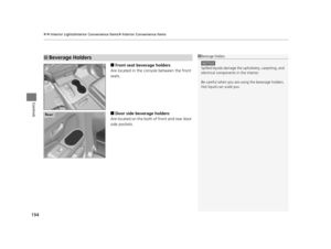 Page 195uuInterior Lights/Interior Convenience Items uInterior Convenience Items
194
Controls
■Front seat beverage holders
Are located in the console between the front 
seats.
■Door side beverage holders
Are located on the both of front and rear door 
side pockets.
■Beverage Holders1 Beverage Holders
NOTICE
Spilled liquids damage the  upholstery, carpeting, and 
electrical components in the interior.
Be careful when you are us ing the beverage holders. 
Hot liquid can scald you.
Rear:
16 PILOT-31TG76000.book...