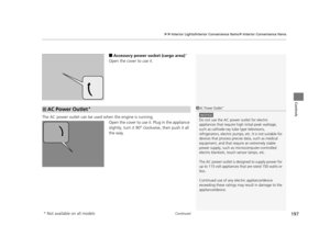 Page 198Continued197
uuInterior Lights/Interior Convenience Items uInterior Convenience Items
Controls
■Accessory power socket (cargo area)*
Open the cover to use it.
The AC power outlet can be used  when the engine is running.
Open the cover to use it. Plug in the appliance 
slightly, turn it 90° clockwise, then push it all 
the way.
■AC Power Outlet*1AC Power Outlet*
NOTICE
Do not use the AC power outlet for electric 
appliances that require hi gh initial peak wattage, 
such as cathode-ray tube  type...