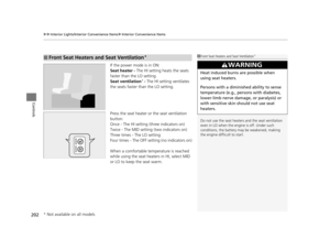 Page 203uuInterior Lights/Interior Convenience Items uInterior Convenience Items
202
Controls
If the power mode is in ON:
Seat heater - The HI setting heats the seats 
faster than the LO setting.
Seat ventilation
* - The HI setting ventilates 
the seats faster than the LO setting.
Press the seat heater or the seat ventilation 
button:
Once - The HI setting (three indicators on)
Twice - The MID setting (two indicators on)
Three times - The LO setting
Four times - The OFF setting (no indicators on)
When a...