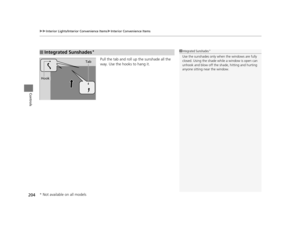 Page 205uuInterior Lights/Interior Convenience Items uInterior Convenience Items
204
Controls
Pull the tab and roll up the sunshade all the 
way. Use the hooks to hang it.
■Integrated Sunshades*1Integrated Sunshades*
Use the sunshades only when the windows are fully 
closed. Using the shade while a window is open can 
unhook and blow off the sh ade, hitting and hurting 
anyone sitting near the window.
Tab
Hook
* Not available on all models
16 PILOT-31TG76000.book  204 ページ  ２０１６年１０月１９日　水曜日　午後５時４分 