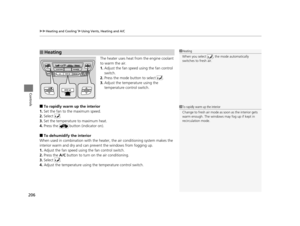Page 207uuHeating and Cooling*uUsing Vents, Heating and A/C
206
Controls
The heater uses heat from the engine coolant 
to warm the air.
1. Adjust the fan speed using the fan control 
switch.
2. Press the mode button to select  .
3. Adjust the temperature using the 
temperature control switch.
■To rapidly warm up the interior
1. Set the fan to the maximum speed.
2. Select .
3. Set the temperature to maximum heat.
4. Press the   button (indicator on).
■To dehumidify the interior
When used in combination with the...