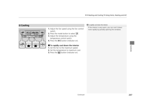 Page 208Continued207
uuHeating and Cooling*uUsing Vents, Heating and A/C
Controls
1. Adjust the fan speed using the fan control 
switch.
2. Press the mode button to select  .
3. Adjust the temperature using the 
temperature control switch.
4. Press the  A/C button (indicator on).
■To rapidly cool down the interior
1. Set the fan to the maximum speed.
2. Set the temperature to maximum cool.
3. Press the   button (indicator on).
■Cooling1To rapidly cool down the interior
If the interior is very warm, you can cool...