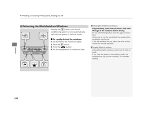 Page 209uuHeating and Cooling*uUsing Vents, Heating and A/C
208
Controls
Pressing the   button turns the air 
conditioning system  on and automatically 
switches the system  to fresh air mode.
■To rapidly defrost the windows
1. Set the fan to the maximum speed.
2. Press the   button.
3. Press the   button.
4. Set the temperature to maximum heat.
■Defrosting the Windshield and Windows1Defrosting the Windshield and Windows
For your safety, make sure you have a clear view 
through all the windows before driving.
Do...