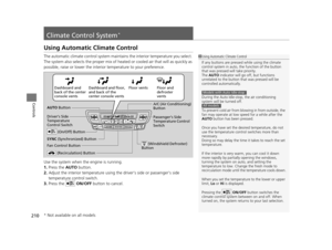 Page 211210
Controls
Climate Control System*
Using Automatic Climate Control
The automatic climate control system maintains the interior temperature you select. 
The system also selects the proper mix of heated or cooled air that will as quickly as 
possible, raise or lower the interior  temperature to your preference.
Use the system when the engine is running.
1. Press the  AUTO button.
2. Adjust the interior temperature using the driver’s side or passenger’s side 
temperature control switch.
3. Press the...