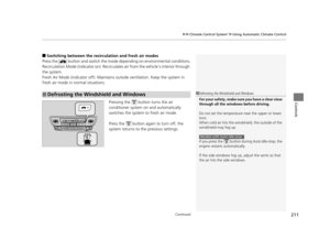 Page 212Continued211
uuClimate Control System*uUsing Automatic Climate Control
Controls
■Switching between the recirc ulation and fresh air modes
Press the   button and switch the mode depending on environmental conditions.
Recirculation Mode (indicator on): Recirculates air from the vehicle’s interior through 
the system.
Fresh Air Mode (indicator off): Maintains  outside ventilation. Keep the system in 
fresh air mode in normal situations.
Pressing the   button turns the air 
conditioner system on and...