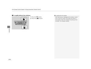 Page 213uuClimate Control System*uUsing Automatic Climate Control
212
Controls
■To rapidly defrost the windows
1.Press the   button.
2. Press the   button.1To rapidly defrost the windows
After defrosting or defogging the windows, switch 
over to fresh air mode. If you keep the system in 
recirculation mode, the  windows may fog up from 
humidity. This impedes visibility.
16 PILOT-31TG76000.book  212 ページ  ２０１６年１０月１９日　水曜日　午後５時４分 