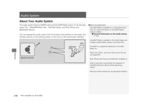 Page 219218
Features
Audio System
About Your Audio System
The audio system features AM/FM radio and SiriusXM® Radio service. It can also play 
audio CDs*, WMA/MP3/AAC files*, USB flash drives, and iPod, iPhone and 
Bluetooth ® devices.
You can operate the audio system from the  buttons and switches on the panel, the 
remote controls on the steering wheel,  or the icons on the touchscreen interface
*.
1About Your Audio System
SiriusXM ® Radio is available  on a subscription basis 
only. For more information on...