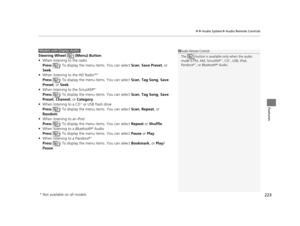 Page 224223
uuAudio System uAudio Remote Controls
Features
Steering Wheel   (Menu) Button
• When listening to the radio
Press :  To display the menu items. You can select  Scan, Save Preset, or 
Seek.
• When listening to the HD Radio
TM *
Press :  To display the menu items. You can select  Scan, Tag Song , Save 
Preset, or  Seek.
• When listening to the SiriusXM ®
*
Press : To display the menu items. You can select  Scan, Tag Song , Save 
Preset,  Channel , or Category .
• When listening to a CD
* or USB flash...