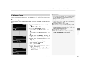 Page 228Continued227
uuAudio System Basic Operation uAudio/Information Screen
Features
You can change, store, and delete the wa llpaper on the audio/information screen.
■Import wallpaper
You can import up to three images, one at  a time, for wallpaper from a USB flash 
drive.
1.Connect the USB flash drive to the USB 
port.
2 USB Port(s)  P. 219
2.Press the  MENU/CLOCK  button.
3. Rotate   to select  Settings, then press 
.
4. Rotate  to select  Wallpaper, then press 
.
5. Rotate   to select  Import, then press...