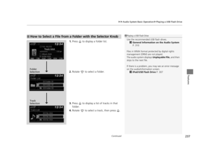 Page 238Continued237
uuAudio System Basic Operation uPlaying a USB Flash Drive
Features
1. Press   to display a folder list.
2. Rotate   to select a folder.
3. Press   to display a list of tracks in that 
folder.
4. Rotate   to select a track, then press  .
■How to Select a File from a Folder with the Selector Knob1Playing a USB Flash Drive
Use the recommended USB flash drives.
2 General Information on the Audio System  
P. 310
Files in WMA format prot ected by digital rights 
management (DRM)  are not played....