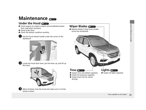 Page 2625
Quick Reference Guide
Maintenance (P557)
Under the Hood (P565)
● Check engine oil, engine coolant, and windshield washer 
fluid. Add when necessary.
● Check brake fluid.
● Check the battery condition monthly.
aPull the hood release handle under the corner of the 
dashboard.
bLocate the hood latch lever, pull the lever up, and lift up 
the hood.
cWhen finished, close the hood  and make sure it is firmly 
locked in place.
Lights (P577)
● Inspect all lights regularly.
Wiper Blades (P583)
● Replace blades...