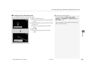 Page 256Continued255
uuAudio System Basic Operation uAudio/Information Screen
Features
■To remove icons on the home screen
You can delete the icons on the home screen. 1.Select and hold an icon.
u The screen switches  to the customization 
screen.
2. Drag and drop the icon you want to remove 
to trash icon.
u The icon is removed from the home 
screen.
3. Select  OK.
u The screen will return to the home 
screen.1To remove icons on the home screen
You cannot delete the  Phone, Info, Audio , 
Settings , and...