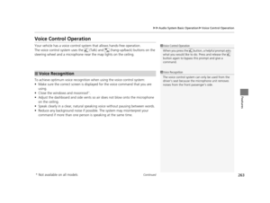 Page 264263
uuAudio System Basic Operation uVoice Control Operation
Continued
Features
Voice Control Operation
Your vehicle has a voice control syst em that allows hands-free operation.
The voice control system uses the   (Tal k) and   (hang-up/back) buttons on the 
steering wheel and a microphone near the map lights on the ceiling.
To achieve optimum voice recognition  when using the voice control system:
• Make sure the correct screen is displa yed for the voice command that you are 
using.
• Close the windows...