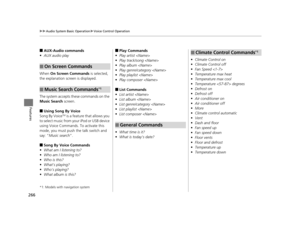 Page 267266
uuAudio System Basic Operation uVoice Control Operation
Features
■AUX-Audio commands
• AUX audio play
When  On Screen Commands is selected, 
the explanation screen is displayed.
The system accepts these commands on the 
Music Search screen.
■Using Song By Voice
Song By VoiceTM is a feature that allows you 
to select music from your iPod or USB device 
using Voice Commands. To activate this 
mode, you must push the talk switch and 
say: “ Music search ”.
■Song By Voice Commands
• What am I listening...