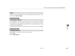 Page 270269
uuAudio System Basic Operation uPlaying AM/FM Radio
Continued
Features
Samples each of the strongest stations on the selected band for 10  seconds. To turn 
off scan, select  Cancel or  .
If your iPod/iPhone is connected to the  USB port, you can store the TAG information.
If the iPod/iPhone is not connected to the audio system, the information is stored in 
the audio system temporarily, then once the device is connected to the system, data 
is transferred to the iPod/iPhone.
To store the TAG...