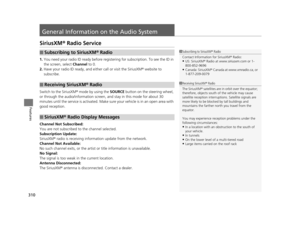 Page 311310
Features
General Information on the Audio System
SiriusXM® Radio Service
1. You need your radio ID ready before regist ering for subscription. To see the ID in 
the screen, select  Channel to 0.
2. Have your radio ID ready, and  either call or visit the SiriusXM® website to 
subscribe.
Switch to the SiriusXM ® mode by using the SOURCE button on the steering wheel, 
or through the audio/information screen, and stay in this mode for about 30 
minutes until the service is activated. Make  sure your...