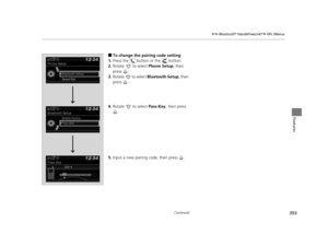 Page 394393
uuBluetooth ® HandsFreeLink ®u HFL Menus
Continued
Features
■To change the pairing code setting 
1. Press the   button or the   button.
2. Rotate   to select  Phone Setup, then 
press .
3. Rotate   to select  Bluetooth Setup, then 
press .
4. Rotate   to select  Pass-Key, then press 
.
5. Input a new pairing code, then press  .
16 PILOT-31TG76000.book  393 ページ  ２０１６年１０月１９日　水曜日　午後５時４分 
