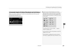 Page 398Continued397
uuBluetooth ® HandsFreeLink ®u HFL Menus
Features
When your phone is paired, the contents of its phonebook and call history are 
automatically imported to HFL.
■Automatic Import of Cellular Phonebook and Call History1Automatic Import of Cellular  Phonebook and Call History
When you select a name from the list in the cellular 
phonebook, you can see up to  three category icons. 
The icons indicate what types of numbers are stored 
for that name.
If a name has four or more numbers, ... appears...