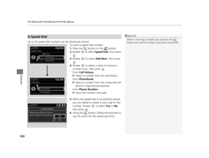 Page 399uuBluetooth ® HandsFreeLink ®u HFL Menus
398
Features
Up to 20 speed dial numbers can be stored per phone.
To store a speed dial number:
1.Press the   button or the   button.
2. Rotate   to select  Speed Dial, then press 
.
3. Rotate  to select  Add New, then press 
.
4. Rotate   to select a place to choose a 
number from, then press  .
From  Call History :
u Select a number from the call history.
From  Phonebook :
u Select a number from the connected cell 
phone’s imported phonebook.
From  Phone Number...