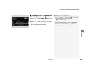 Page 406Continued405
uuBluetooth ® HandsFreeLink ®u HFL Menus
Features
■To make a call using  a speed dial entry
1. Press the   button or the   button.
2. Rotate  to select  Speed Dial, then press 
.
3. Rotate   to select a number, then press 
.
u Dialing starts automatically.1To make a call using a speed dial entry
When a voice tag is stored, press the   button and 
call the number using voice commands.
2 Speed Dial P. 398
Any voice-tagged speed dial  entry can be dialed by 
voice from any screen. Press the...