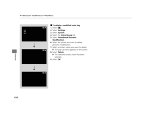 Page 429428
uuBluetooth ® HandsFreeLink ®u HFL Menus
Features
■To delete a modified voice tag
1. Select .
2. Select  Settings .
3. Select  System .
4. Select the  Voice Recog  tab.
5. Select  Phonebook Phonetic 
Modification .
6. Select the phone you want to delete 
phonetic modification.
7. Select a contact name you want to delete.
u The pop-up menu appears on the screen.
8. Select  Delete.
u The selected contact name has been 
selected.
9. Select  OK.
16 PILOT-31TG76000.book  428 ページ  ２０１６年１０月１９日　水曜日　午後５時４分 