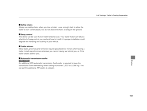 Page 458457
uuTowing a Trailer uTowing Preparation
Driving
■Safety chains
Always use safety chains when you tow a trailer. Leave enough slack to allow the 
trailer to turn corners easily, but do not  allow the chains to drag on the ground.
■Sway control
This device can be used if your trailer te nds to sway. Your trailer maker can tell you 
what kind of sway control you need and how  to install it. Improper installation could 
degrade the handling and stability of your vehicle.
■Trailer mirrors
Many states,...