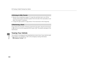 Page 461460
uuTowing a Trailer uTowing Your Vehicle
Driving
• Monitor your temperature gauge. If it nears the red (Hot) mark, turn off the 
climate control system and reduce speed. Pull to the side of  the road safely to cool 
down the engine if necessary.
• Change the gear position to 
(S position if the transmission shifts frequently.
If the vehicle tires slip when retrieving  a boat from the water, keep the transmission 
in 
(D and do not use the sequential shift mode in (S. This prevents damage to the...