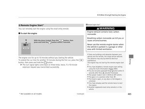 Page 466Continued465
uuWhen Driving uStarting the Engine
Driving
You can remotely start the engine using the smart entry remote.
■To start the engine
The engine runs for up to 10 minu tes without you starting the vehicle.
To extend the run time for another 10 mi nutes during the first run, press the   
button, then press an d hold the   button.
u The turn signal lights co me back on three times,  twice, if a 10-minute 
extension request was transmitted successfully.
■Remote Engine Start*1 Remote Engine Start*
If...