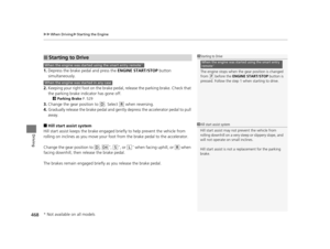 Page 469uuWhen Driving uStarting the Engine
468
Driving
1. Depress the brake pedal and press the  ENGINE START/STOP button 
simultaneously.
2. Keeping your right foot on the brake peda l, release the parking brake. Check that 
the parking brake indicator has gone off.
2 Parking Brake P. 529
3.Change the gear position to (D. Select (R when reversing.
4. Gradually release the brake pedal and gently depress the accelerator pedal to pull 
away.
■Hill start assist system
Hill start assist keeps the brake engaged br...