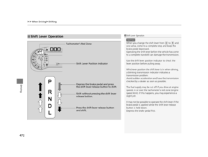 Page 473uuWhen Driving uShifting
472
Driving
■Shift Lever Operation1Shift Lever Operation
NOTICE
When you change the shift lever from (D to (R and 
vice versa, come to a complete stop and keep the 
brake pedal depressed.
Operating the shift lever be fore the vehicle has come 
to a complete standstill  can damage the transmission.
Use the shift lever positi on indicator to check the 
lever position befo re pulling away.
Whichever position the shift lever is in when driving, 
a blinking transmission  indicator...